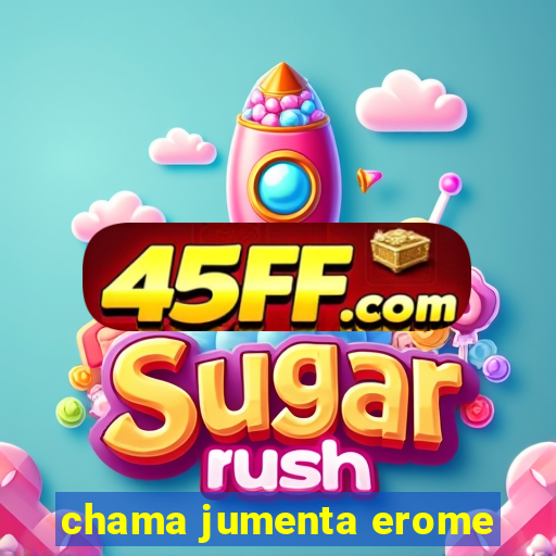 chama jumenta erome